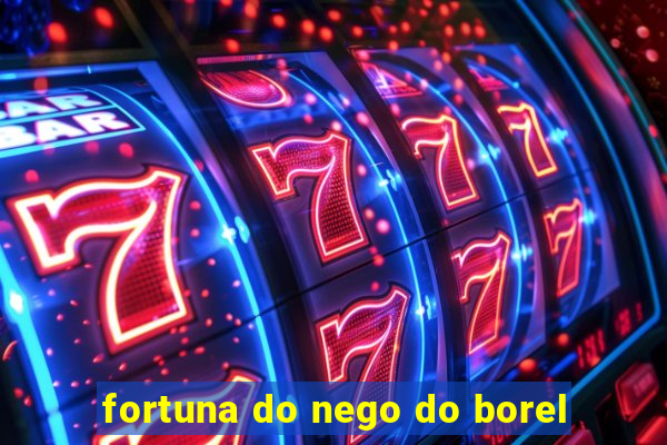 fortuna do nego do borel